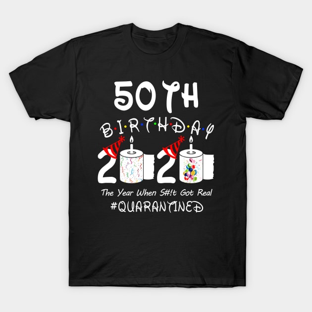 50th Birthday 2020 The Year When Shit Got Real Quarantined T-Shirt by Rinte